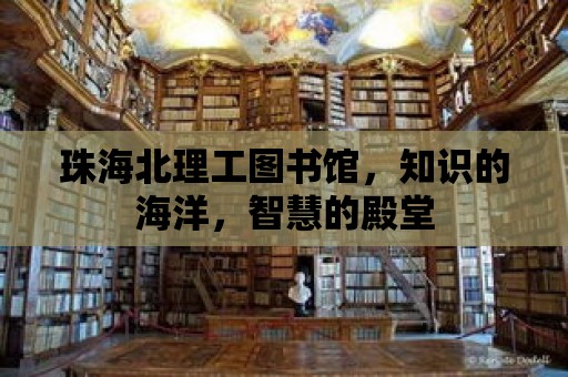 珠海北理工圖書館，知識的海洋，智慧的殿堂