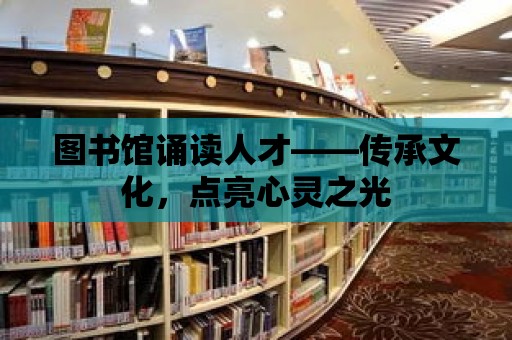 圖書館誦讀人才——傳承文化，點(diǎn)亮心靈之光