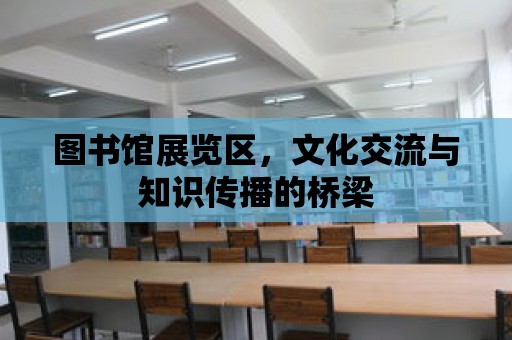 圖書館展覽區(qū)，文化交流與知識(shí)傳播的橋梁