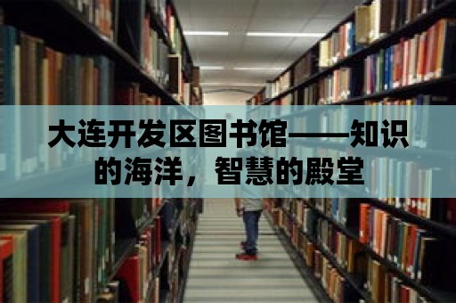 大連開發區圖書館——知識的海洋，智慧的殿堂