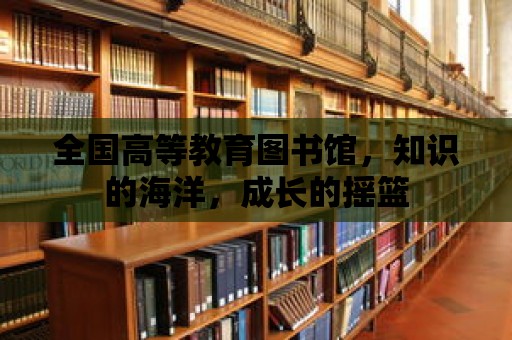 全國高等教育圖書館，知識的海洋，成長的搖籃