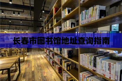 長春市圖書館地址查詢指南