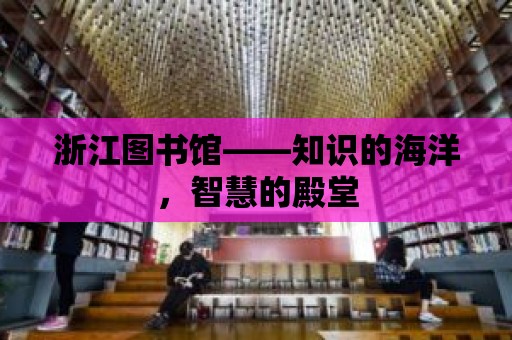 浙江圖書館——知識的海洋，智慧的殿堂