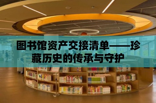 圖書館資產交接清單——珍藏歷史的傳承與守護