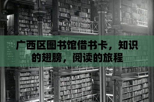 廣西區(qū)圖書館借書卡，知識(shí)的翅膀，閱讀的旅程