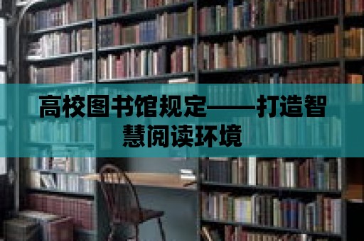 高校圖書館規(guī)定——打造智慧閱讀環(huán)境