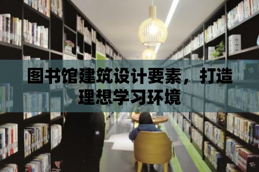 圖書館建筑設計要素，打造理想學習環境