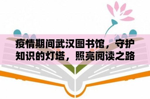 疫情期間武漢圖書館，守護知識的燈塔，照亮閱讀之路