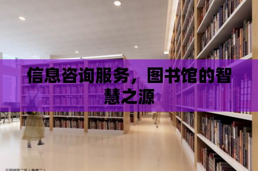 信息咨詢服務，圖書館的智慧之源