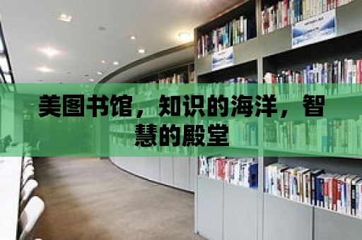 美圖書館，知識的海洋，智慧的殿堂