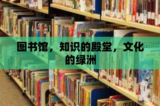 圖書館，知識的殿堂，文化的綠洲