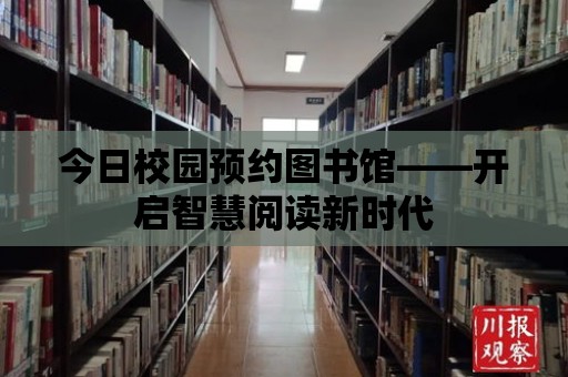 今日校園預約圖書館——開啟智慧閱讀新時代