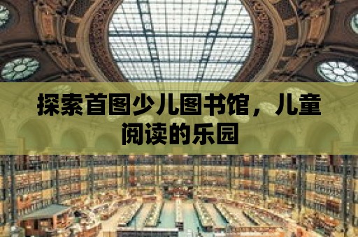 探索首圖少兒圖書館，兒童閱讀的樂園