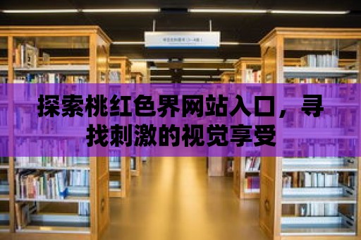 探索桃紅色界網站入口，尋找刺激的視覺享受