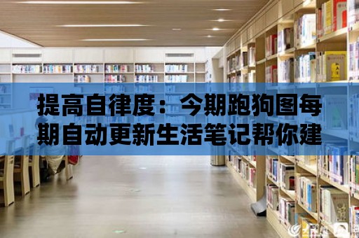 提高自律度：今期跑狗圖每期自動更新生活筆記幫你建立良好習慣