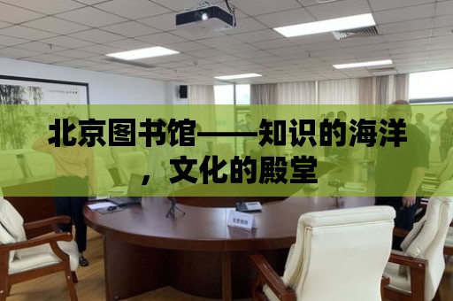 北京圖書館——知識的海洋，文化的殿堂