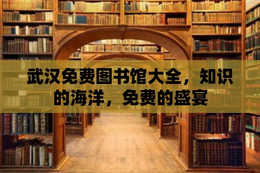 武漢免費圖書館大全，知識的海洋，免費的盛宴