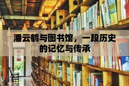 潘云鶴與圖書館，一段歷史的記憶與傳承