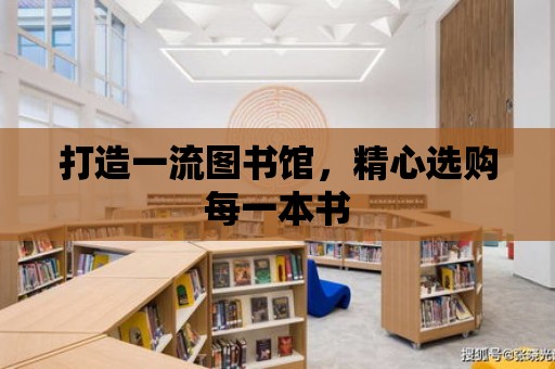 打造一流圖書館，精心選購每一本書