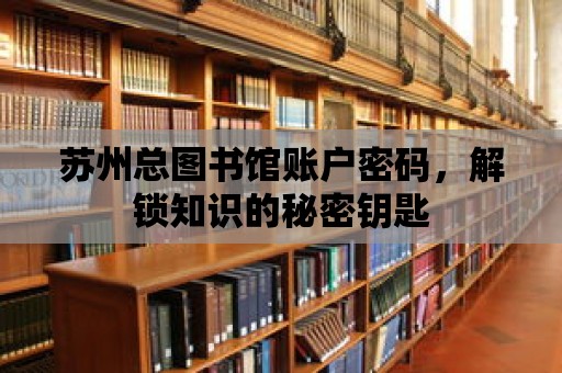 蘇州總圖書館賬戶密碼，解鎖知識(shí)的秘密鑰匙