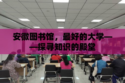 安徽圖書館，最好的大學——探尋知識的殿堂