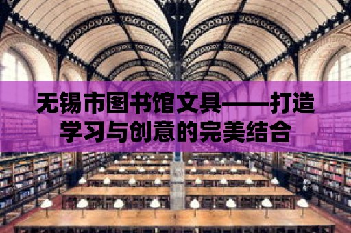 無錫市圖書館文具——打造學習與創意的完美結合