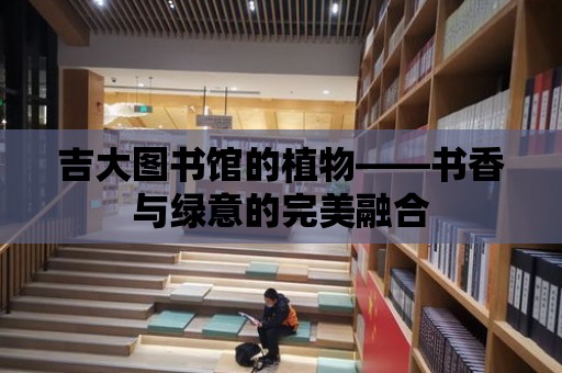 吉大圖書館的植物——書香與綠意的完美融合