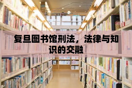 復旦圖書館刑法，法律與知識的交融