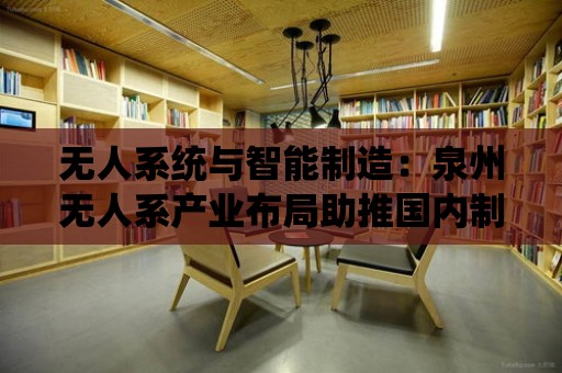 無人系統與智能制造：泉州無人系產業布局助推國內制造強國計劃