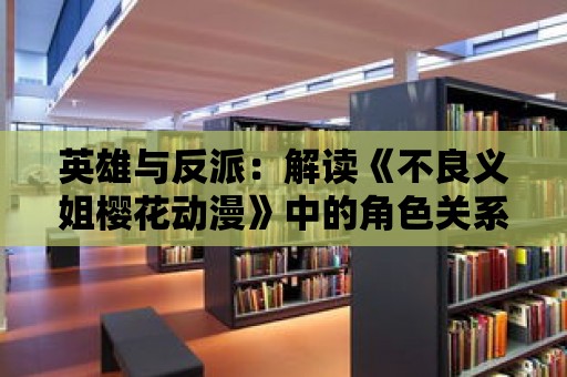 英雄與反派：解讀《不良義姐櫻花動漫》中的角色關系