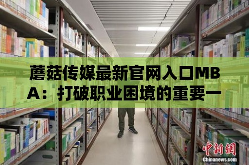 蘑菇傳媒最新官網入口MBA：打破職業困境的重要一步