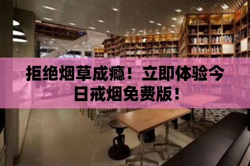 拒絕煙草成癮！立即體驗今日戒煙免費版！