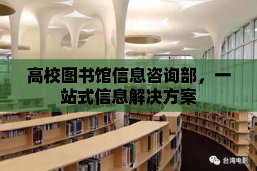 高校圖書館信息咨詢部，一站式信息解決方案