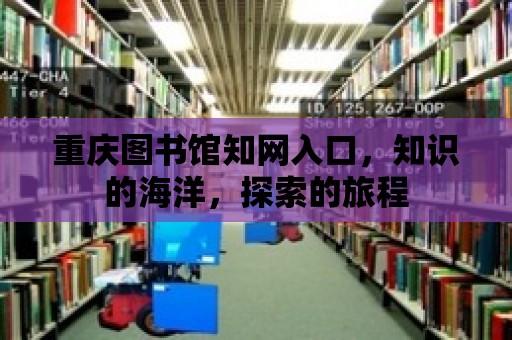 重慶圖書館知網入口，知識的海洋，探索的旅程