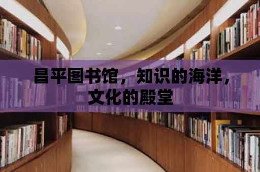 昌平圖書館，知識(shí)的海洋，文化的殿堂