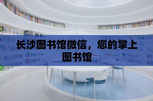 長沙圖書館微信，您的掌上圖書館