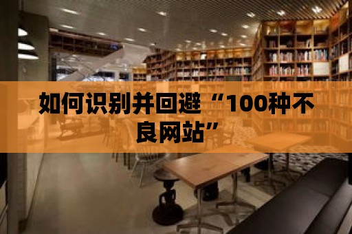 如何識別并回避“100種不良網(wǎng)站”