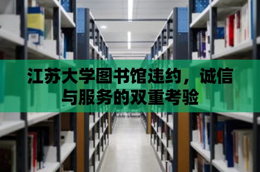 江蘇大學圖書館違約，誠信與服務的雙重考驗