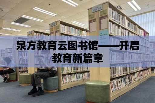 泉方教育云圖書館——開啟教育新篇章