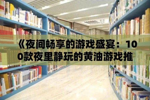 《夜間暢享的游戲盛宴：100款夜里靜玩的黃油游戲推薦，陪你度過孤獨夜晚》