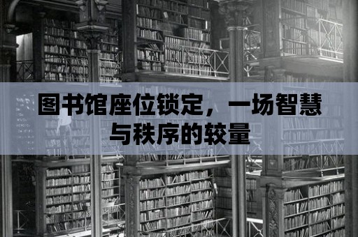 圖書館座位鎖定，一場智慧與秩序的較量