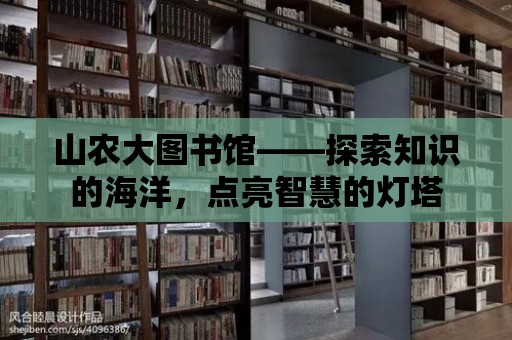 山農大圖書館——探索知識的海洋，點亮智慧的燈塔