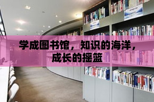 學成圖書館，知識的海洋，成長的搖籃