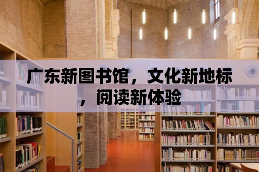 廣東新圖書館，文化新地標，閱讀新體驗