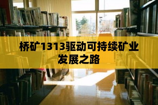 橋礦1313驅動可持續礦業發展之路