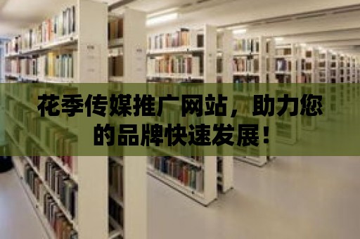 花季傳媒推廣網站，助力您的品牌快速發展！