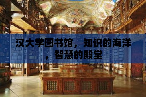 漢大學圖書館，知識的海洋，智慧的殿堂