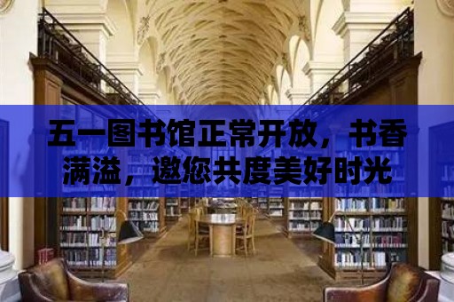 五一圖書館正常開放，書香滿溢，邀您共度美好時光