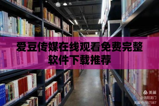 愛豆傳媒在線觀看免費(fèi)完整軟件下載推薦