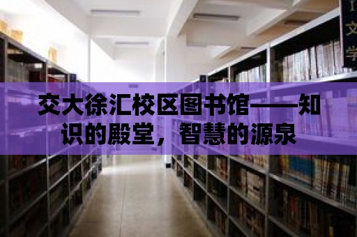 交大徐匯校區圖書館——知識的殿堂，智慧的源泉